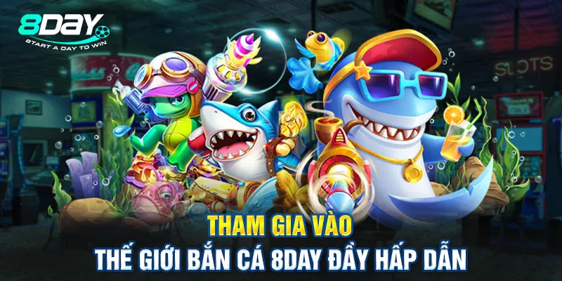 Bắn Cá 8Day – Cuộc Phiêu Lưu Săn Tiền Thưởng