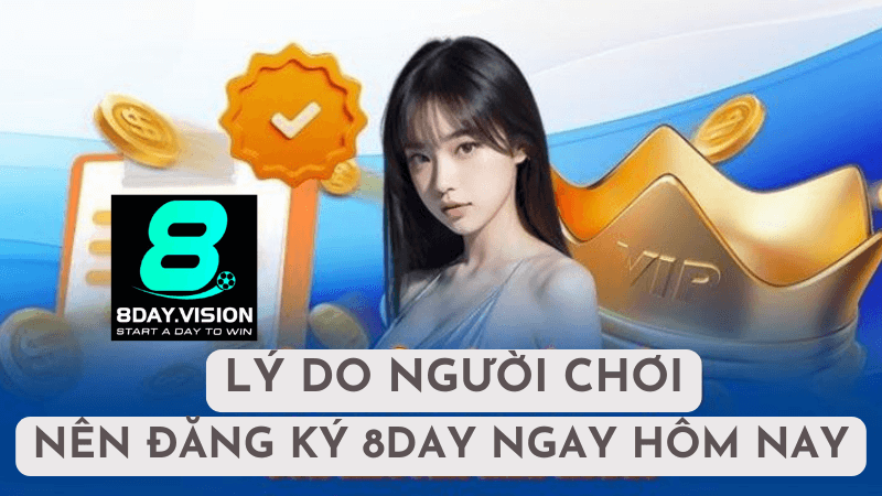 Lý Do Nên Đăng Ký Tài Khoản 8Day