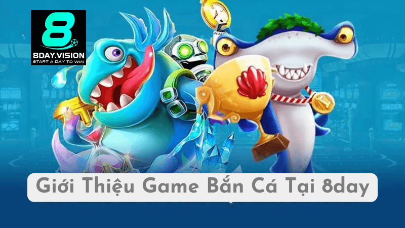 Giới Thiệu Game Bắn Cá Tại 8day