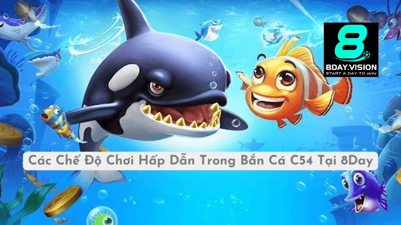 Các Chế Độ Chơi Hấp Dẫn Trong Bắn Cá C54 Tại 8Day